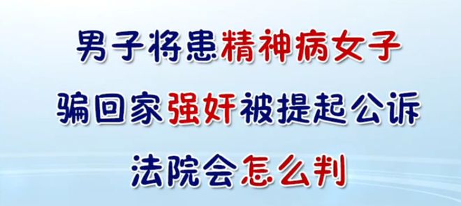 人神共愤，男子将精神病女子骗回家强奸