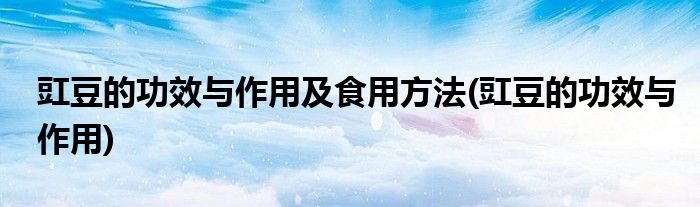 豇豆的功效与作用及食用方法(豇豆的功效与作用)
