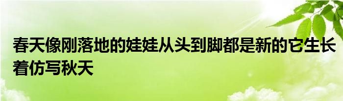 春天像刚落地的娃娃从头到脚都是新的它生长着仿写秋天
