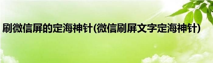 刷微信屏的定海神针(微信刷屏文字定海神针)