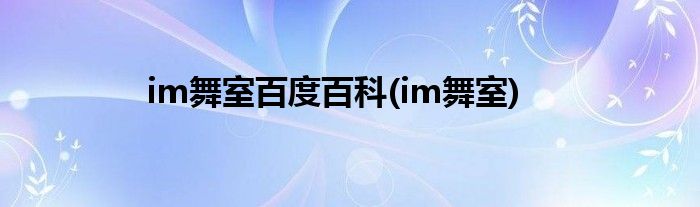 im舞室百度百科(im舞室)