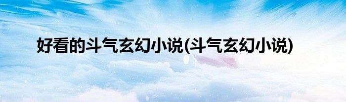 好看的斗气玄幻小说(斗气玄幻小说)
