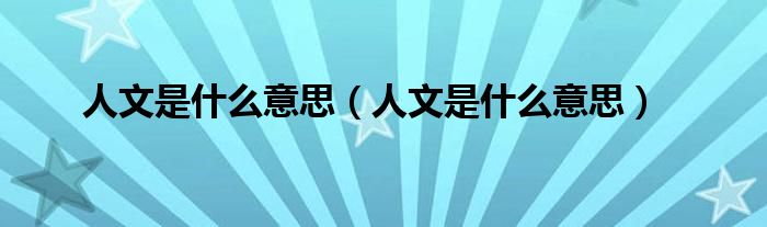 人文是什么意思（人文是什么意思）
