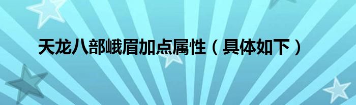 天龙八部峨眉加点属性（具体如下）