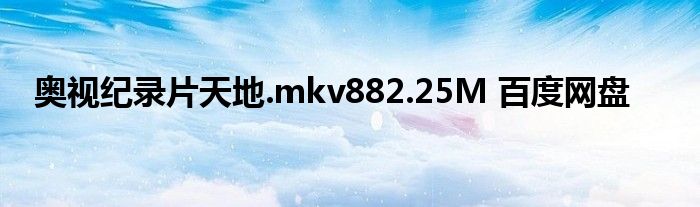 奥视纪录片天地.mkv882.25M 百度网盘