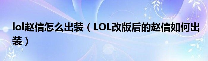 lol赵信怎么出装（LOL改版后的赵信如何出装）