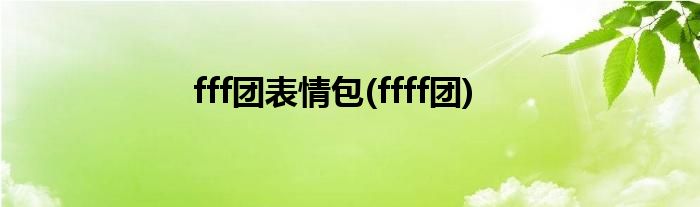 fff团表情包(ffff团)