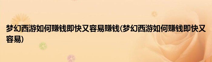 梦幻西游如何赚钱即快又容易赚钱(梦幻西游如何赚钱即快又容易)