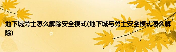 地下城勇士怎么解除安全模式(地下城与勇士安全模式怎么解除)