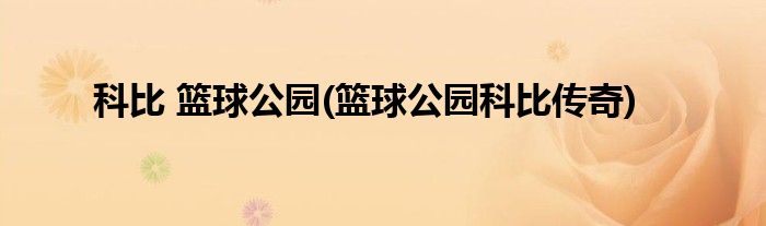科比 篮球公园(篮球公园科比传奇)