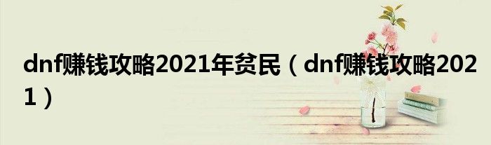 dnf赚钱攻略2021年贫民（dnf赚钱攻略2021）