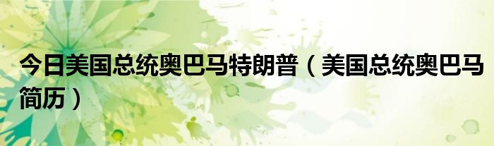 今日美国总统奥巴马特朗普（美国总统奥巴马简历）