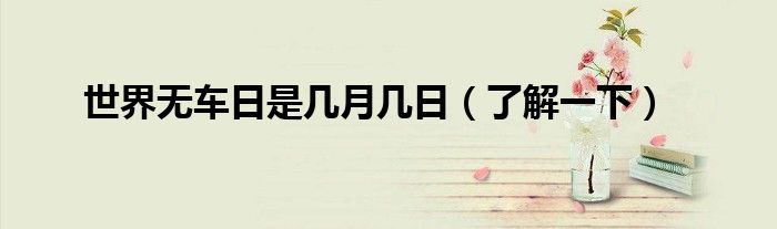 世界无车日是几月几日（了解一下）