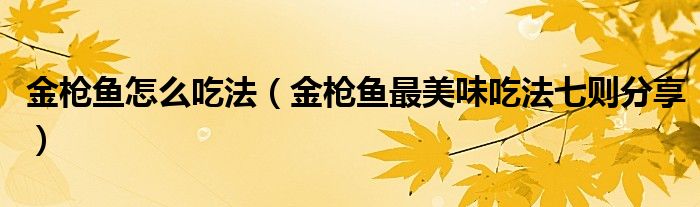 金枪鱼怎么吃法（金枪鱼最美味吃法七则分享）