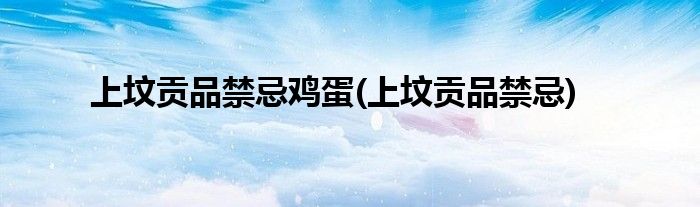 上坟贡品禁忌鸡蛋(上坟贡品禁忌)