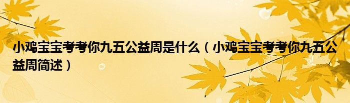 小鸡宝宝考考你九五公益周是什么（小鸡宝宝考考你九五公益周简述）