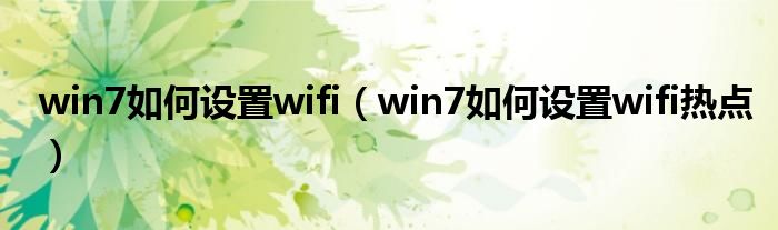win7如何设置wifi（win7如何设置wifi热点）