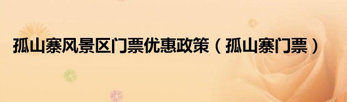 孤山寨风景区门票优惠政策（孤山寨门票）