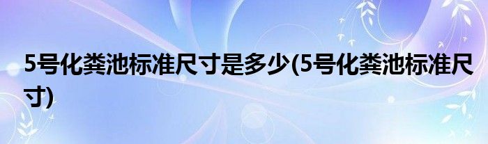 5号化粪池标准尺寸是多少(5号化粪池标准尺寸)