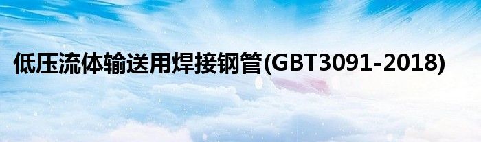 低压流体输送用焊接钢管(GBT3091-2018)