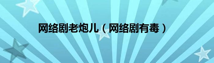 网络剧老炮儿（网络剧有毒）