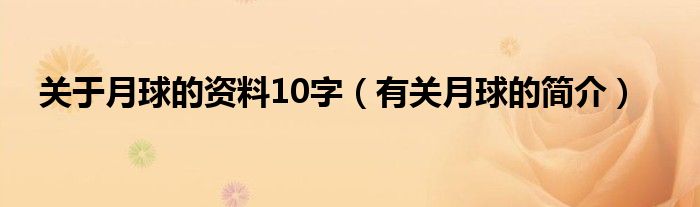 关于月球的资料10字（有关月球的简介）