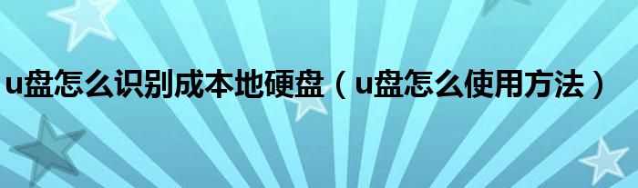 u盘怎么识别成本地硬盘（u盘怎么使用方法）
