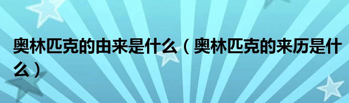 奥林匹克的由来是什么（奥林匹克的来历是什么）