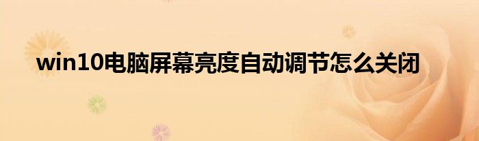 win10电脑屏幕亮度自动调节怎么关闭