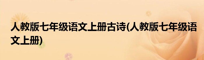 人教版七年级语文上册古诗(人教版七年级语文上册)