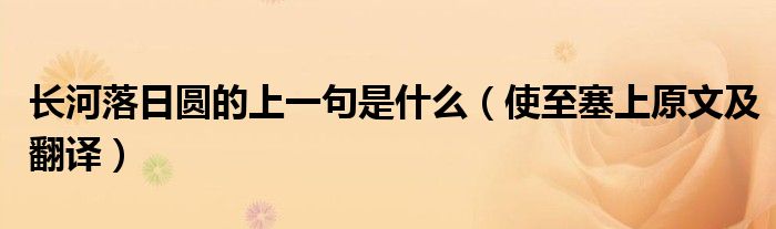 长河落日圆的上一句是什么（使至塞上原文及翻译）