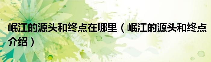 岷江的源头和终点在哪里（岷江的源头和终点介绍）