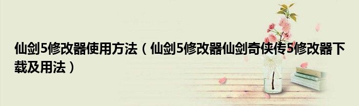 仙剑5修改器使用方法（仙剑5修改器仙剑奇侠传5修改器下载及用法）