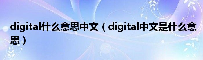 digital什么意思中文（digital中文是什么意思）