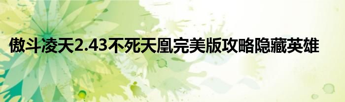 傲斗凌天2.43不死天凰完美版攻略隐藏英雄