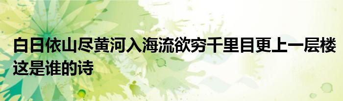 白日依山尽黄河入海流欲穷千里目更上一层楼这是谁的诗