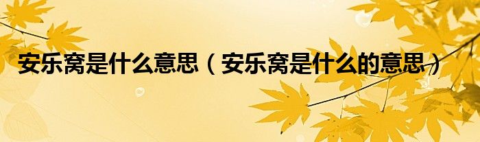 安乐窝是什么意思（安乐窝是什么的意思）