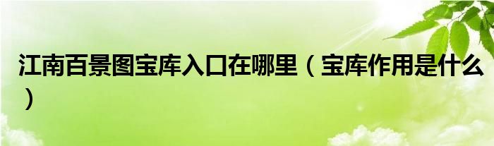 江南百景图宝库入口在哪里（宝库作用是什么）