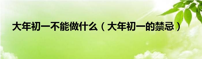 大年初一不能做什么（大年初一的禁忌）