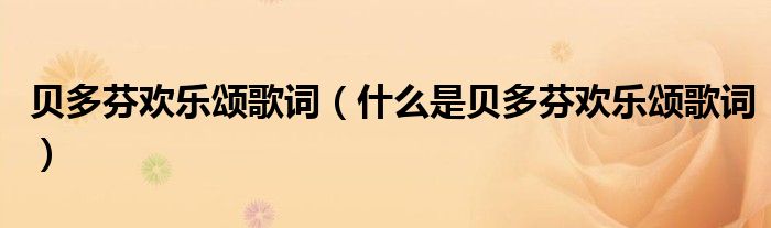 贝多芬欢乐颂歌词（什么是贝多芬欢乐颂歌词）