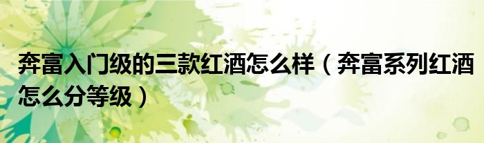 奔富入门级的三款红酒怎么样（奔富系列红酒怎么分等级）