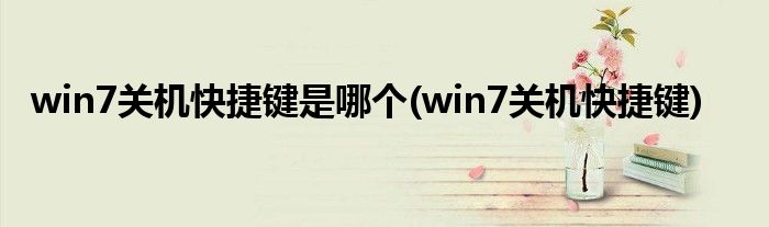 win7关机快捷键是哪个(win7关机快捷键)