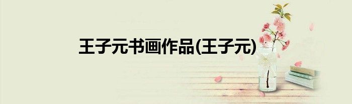 王子元书画作品(王子元)
