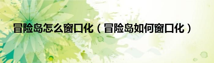 冒险岛怎么窗口化（冒险岛如何窗口化）