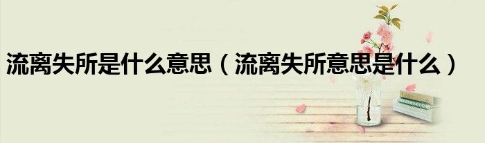 流离失所是什么意思（流离失所意思是什么）