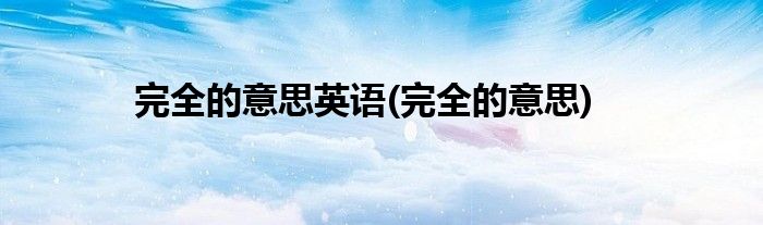 完全的意思英语(完全的意思)