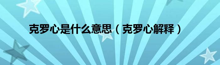 克罗心是什么意思（克罗心解释）