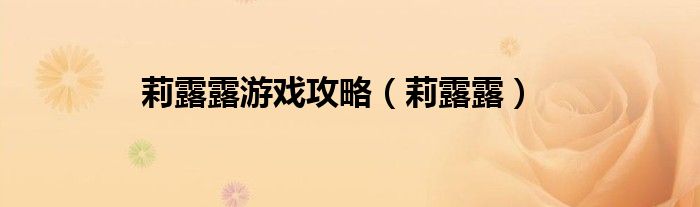 莉露露游戏攻略（莉露露）
