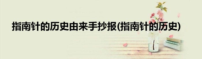 指南针的历史由来手抄报(指南针的历史)