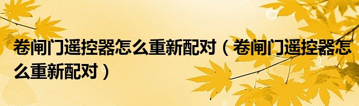 卷闸门遥控器怎么重新配对（卷闸门遥控器怎么重新配对）